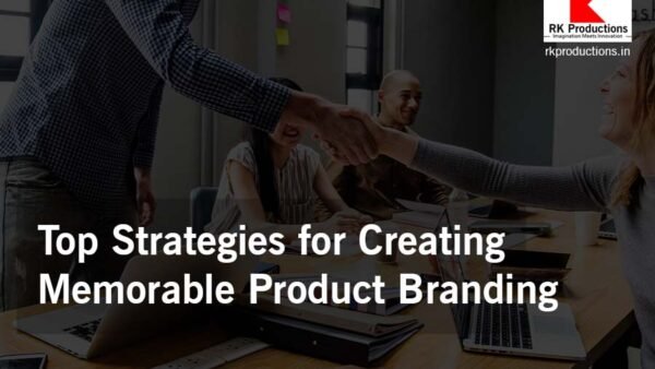 Top Strategies for Creating Memorable Product Branding - RK Productions