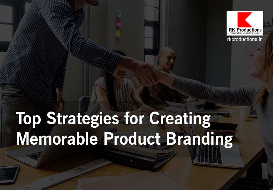 Top Strategies for Creating Memorable Product Branding - RK Productions