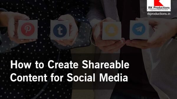 How to Create Shareable Content for Social Media - RK Productions