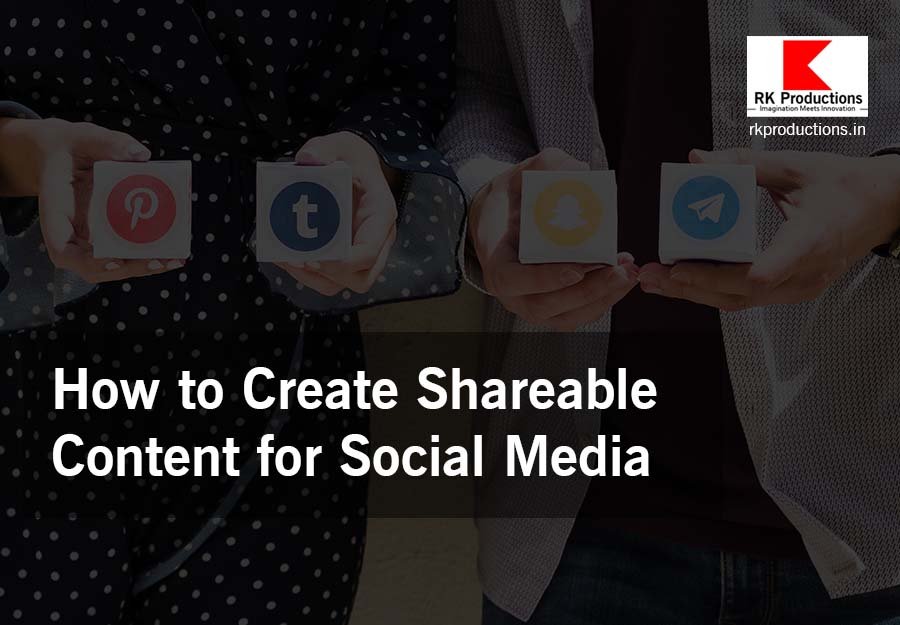 How to Create Shareable Content for Social Media - RK Productions