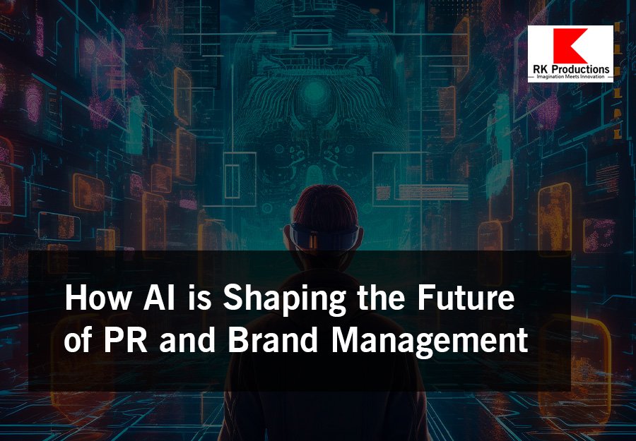 How AI is Shaping the Future of PR and Brand Management - RK Productions