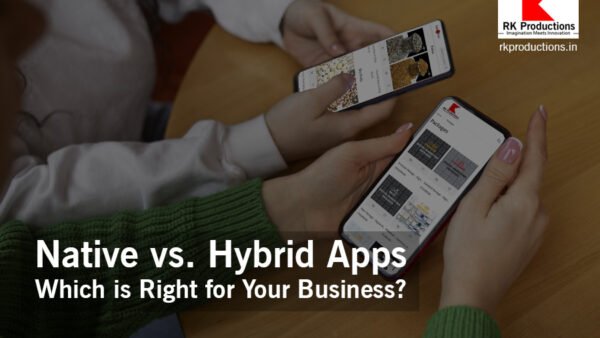 Native vs. Hybrid Apps: Which is Right for Your Business? RK Productions