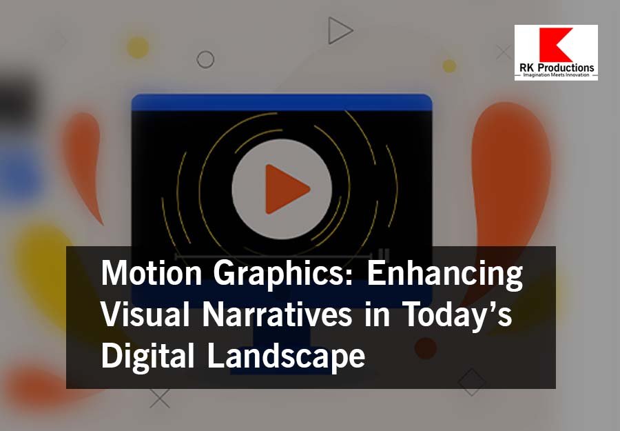 Motion Graphics: Enhancing Visual Narratives in Today’s Digital Landscape