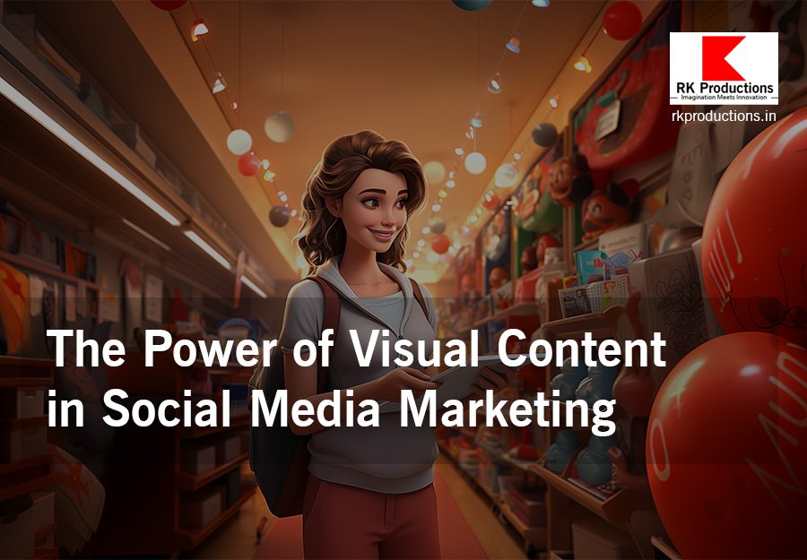 The Power of Visual Content in Social Media Marketing RK Productions